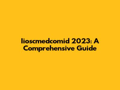 Iioscmedcomid 2023: A Comprehensive Guide