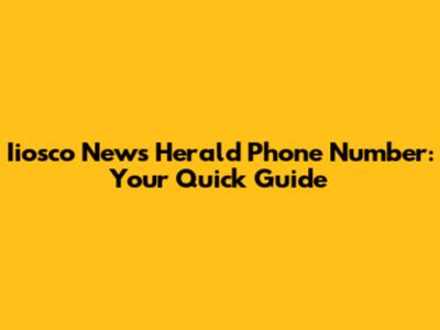 Iiosco News Herald Phone Number: Your Quick Guide
