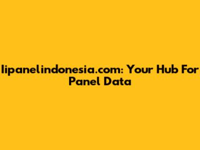 Iipanelindonesia.com: Your Hub For Panel Data