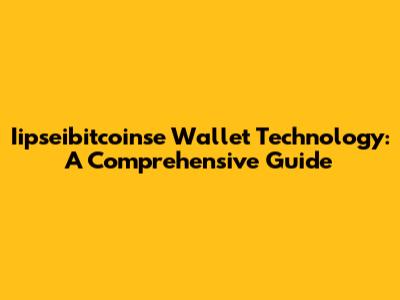 Iipseibitcoinse Wallet Technology: A Comprehensive Guide