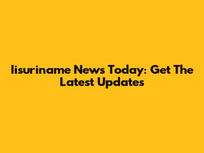 Iisuriname News Today: Get The Latest Updates