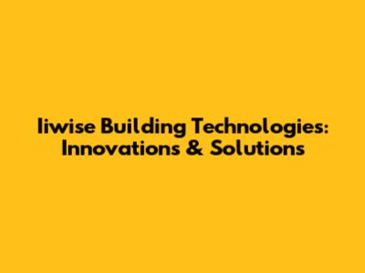Iiwise Building Technologies: Innovations & Solutions