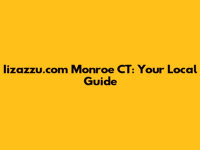 Iizazzu.com Monroe CT: Your Local Guide