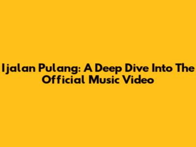 Ijalan Pulang: A Deep Dive Into The Official Music Video