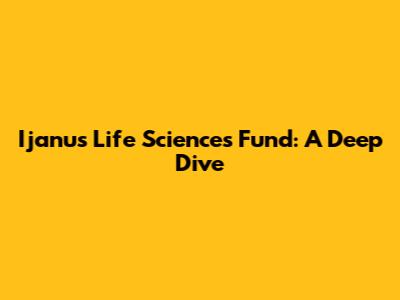 Ijanus Life Sciences Fund: A Deep Dive