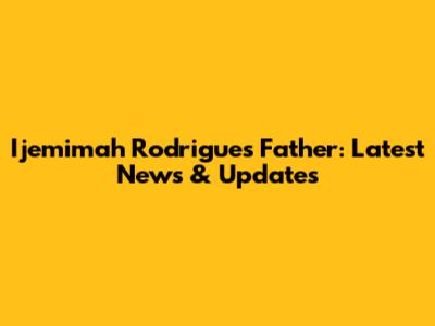 Ijemimah Rodrigues' Father: Latest News & Updates