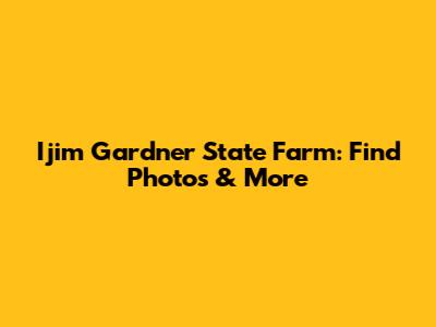 Ijim Gardner State Farm: Find Photos & More