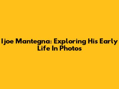 Ijoe Mantegna: Exploring His Early Life In Photos