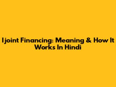 Ijoint Financing: Meaning & How It Works In Hindi