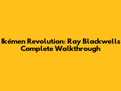 Ikémen Revolution: Ray Blackwell's Complete Walkthrough
