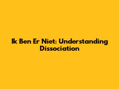 Ik Ben Er Niet: Understanding Dissociation