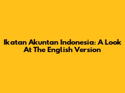 Ikatan Akuntan Indonesia: A Look At The English Version