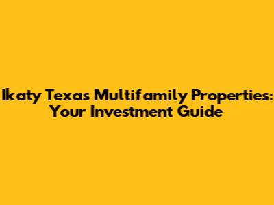 Ikaty Texas Multifamily Properties: Your Investment Guide