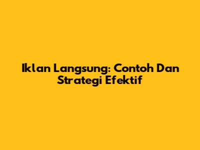 Iklan Langsung: Contoh Dan Strategi Efektif