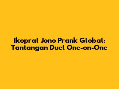 Ikopral Jono Prank Global: Tantangan Duel One-on-One