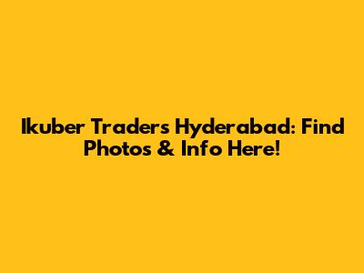 Ikuber Traders Hyderabad: Find Photos & Info Here!