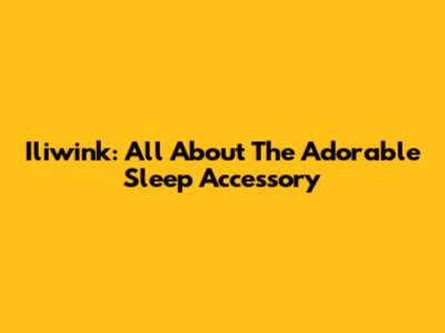 Iliwink: All About The Adorable Sleep Accessory