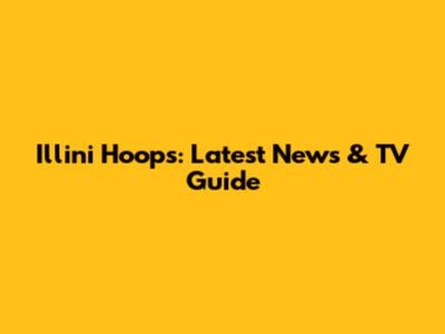 Illini Hoops: Latest News & TV Guide