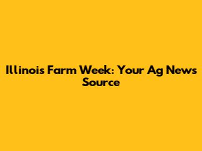 Illinois Farm Week: Your Ag News Source