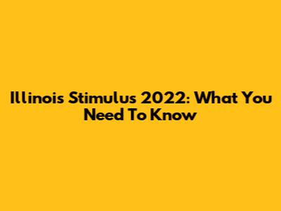 Illinois Stimulus 2022: What You Need To Know