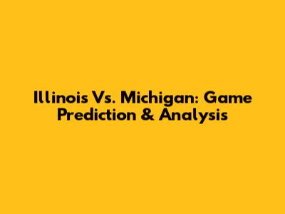 Illinois Vs. Michigan: Game Prediction & Analysis
