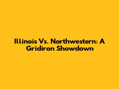 Illinois Vs. Northwestern: A Gridiron Showdown