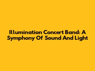 Illumination Concert Band: A Symphony Of Sound And Light