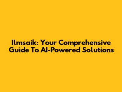 Ilmsaik: Your Comprehensive Guide To AI-Powered Solutions