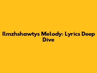 Ilmzhshawty's Melody: Lyrics Deep Dive