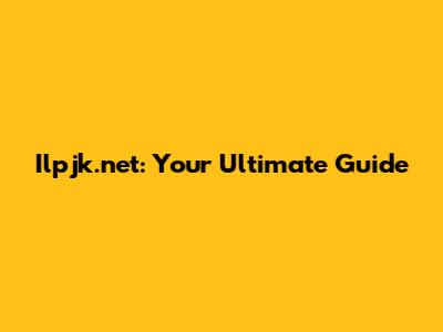 Ilpjk.net: Your Ultimate Guide