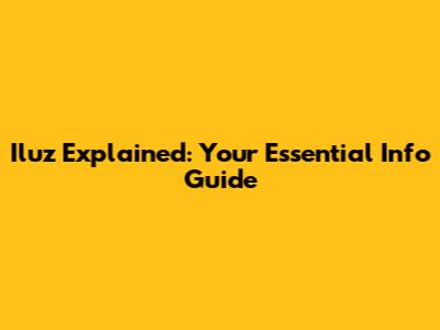Iluz Explained: Your Essential Info Guide