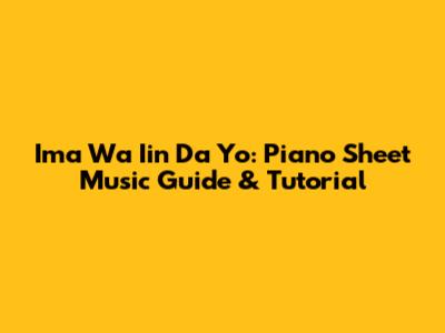 Ima Wa Iin Da Yo: Piano Sheet Music Guide & Tutorial