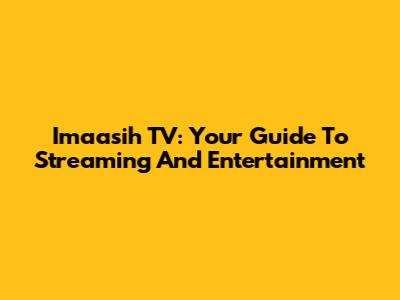 Imaasih TV: Your Guide To Streaming And Entertainment