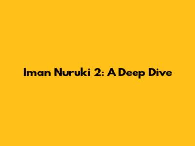 Iman Nuruki 2: A Deep Dive