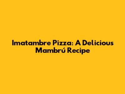 Imatambre Pizza: A Delicious Mambrú Recipe