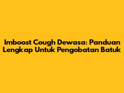 Imboost Cough Dewasa: Panduan Lengkap Untuk Pengobatan Batuk