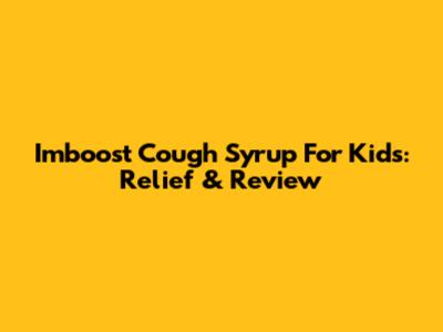 Imboost Cough Syrup For Kids: Relief & Review