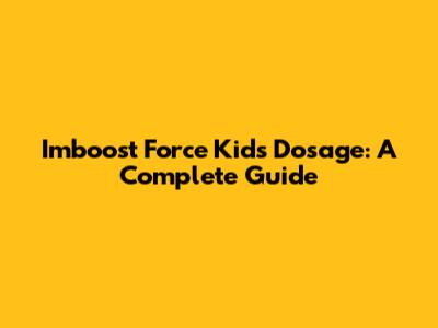 Imboost Force Kids Dosage: A Complete Guide