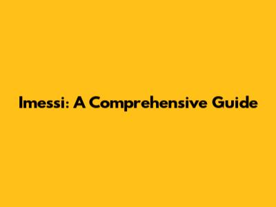 Imessi: A Comprehensive Guide