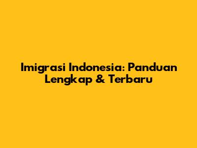 Imigrasi Indonesia: Panduan Lengkap & Terbaru