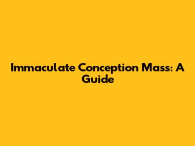 Immaculate Conception Mass: A Guide