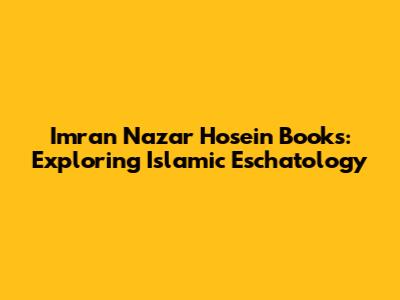 Imran Nazar Hosein Books: Exploring Islamic Eschatology