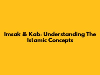 Imsak & Kab: Understanding The Islamic Concepts