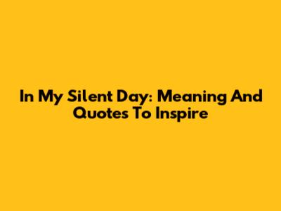 In My Silent Day: Meaning And Quotes To Inspire