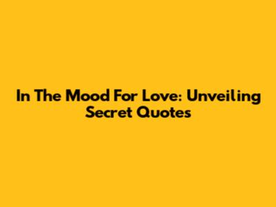 In The Mood For Love: Unveiling Secret Quotes