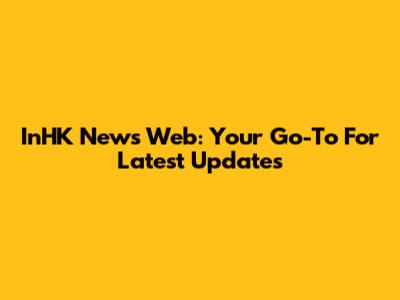 InHK News Web: Your Go-To For Latest Updates