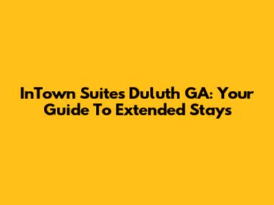 InTown Suites Duluth GA: Your Guide To Extended Stays