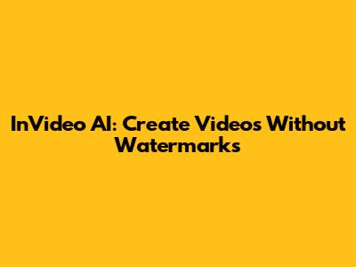 InVideo AI: Create Videos Without Watermarks