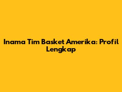 Inama Tim Basket Amerika: Profil Lengkap