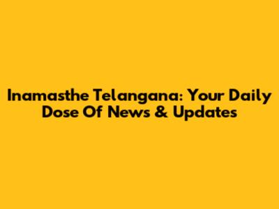 Inamasthe Telangana: Your Daily Dose Of News & Updates